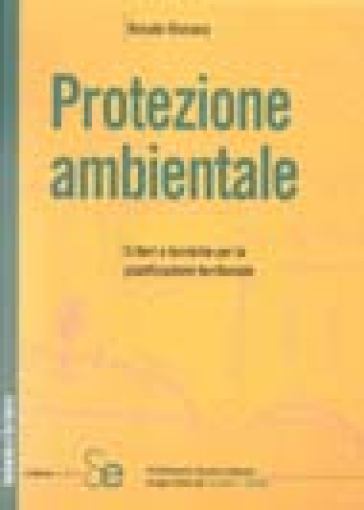 Protezione ambientale. Criteri e tecniche per la pianificazione territoriale - Renato Vismara