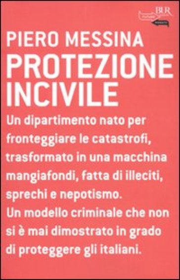 Protezione incivile. Un dipartimento nato per fronteggiare le catastrofi, trasformato in una macchina mangiafondi, fatta di illeciti, sprechi e nepotismo - Piero Messina