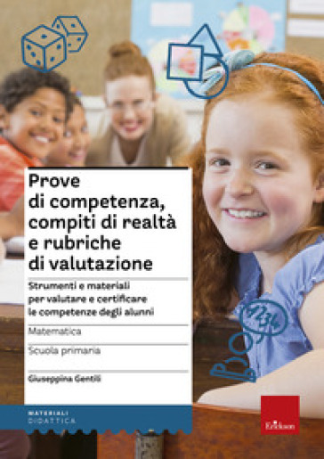 Prove di competenza, compiti di realtà e rubriche di valutazione. Strumenti e materiali per valutare e certificare le competenze degli alunni. Matematica. Scuola primaaria - Giuseppina Gentili