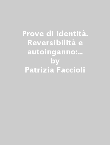 Prove di identità. Reversibilità e autoinganno: una ricerca sui tossicodipendenti - Patrizia Faccioli - Eno Quargnolo