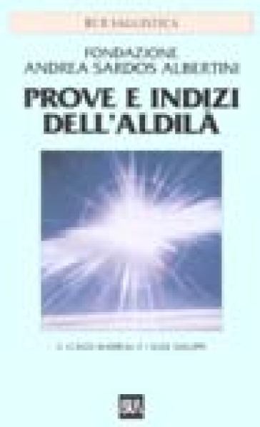 Prove e indizi dell'aldilà. Il caso di Andrea e i suoi sviluppi - Andrea Sardos Albertini