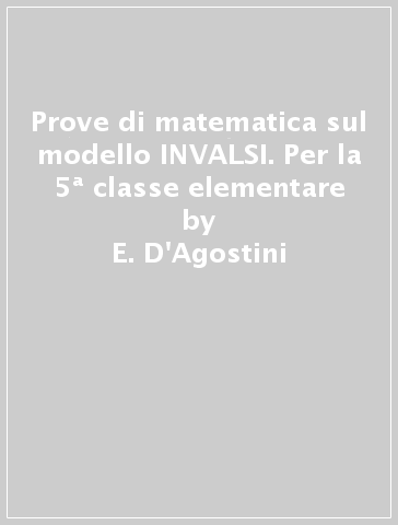 Prove di matematica sul modello INVALSI. Per la 5ª classe elementare - E. D