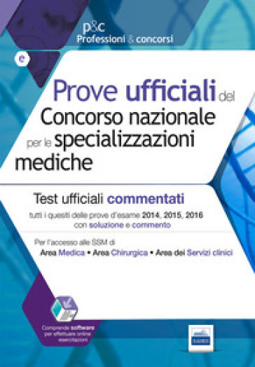 Prove ufficiali commentate per le specializzazioni mediche. Tutti i quesiti ufficiali 2014, 2015 e 2016 con soluzioni e commenti. Con Contenuto digitale (fornito elettronicamente)