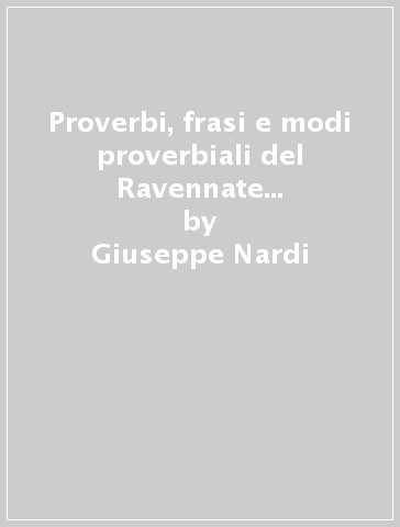 Proverbi, frasi e modi proverbiali del Ravennate (rist. anast. 1922) - Giuseppe Nardi