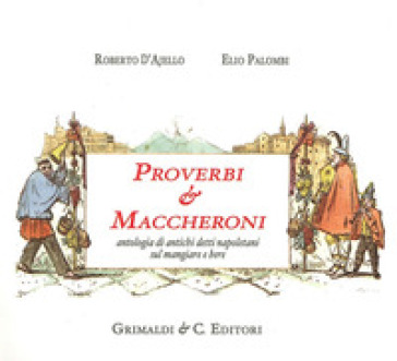 Proverbi & maccheroni. Antologia di antichi detti napoletani sul mangiare e bere - Roberto D