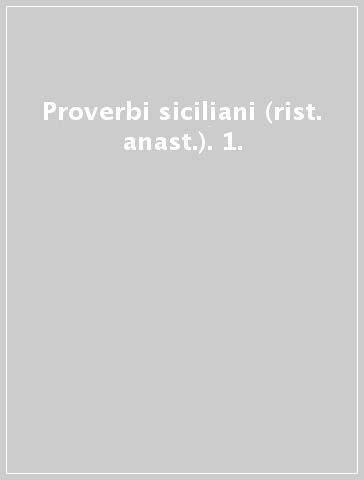 Proverbi siciliani (rist. anast.). 1.