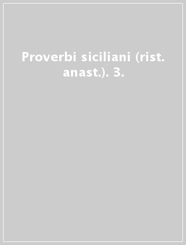 Proverbi siciliani (rist. anast.). 3.