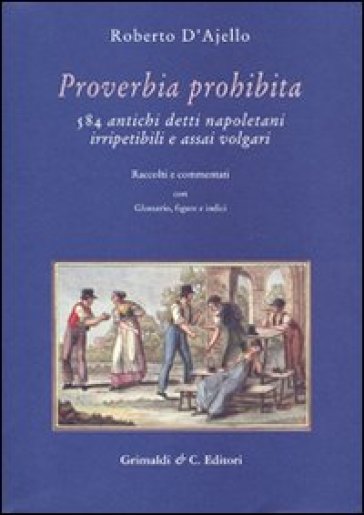 Proverbia prohibita. 584 antichi detti napoletani irripetibili e assai volgari - Roberto D