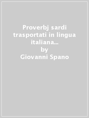 Proverbj sardi trasportati in lingua italiana (rist. anast. Cagliari, 1871) - Giovanni Spano