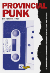 Provincial punk. Le avventure di un giovane punk nell Italia dei primi anni ottanta