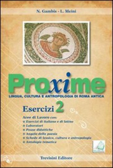 Proxime. Lingua, cultura e antropologia di Roma antica. Esercizi. Per i Licei e gli Ist. Magistrali. Con espansione online. Vol. 2 - Nadia Gambis - Linda Meini