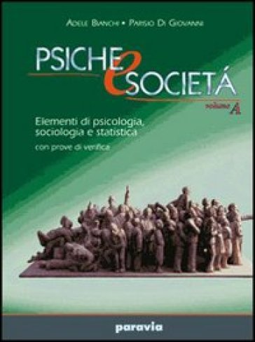 Psiche e società. Elementi di psicologia, sociologia e statistica con prove di verifica. Per le Scuole superiori. 2. (2 vol.) - Adele Bianchi - Parisio Di Giovanni