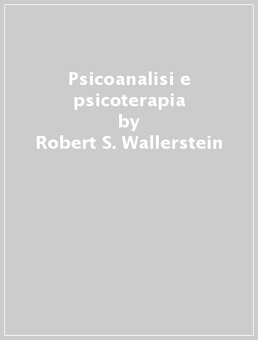 Psicoanalisi e psicoterapia - Robert S. Wallerstein