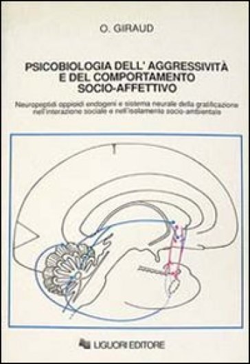 Psicobiologia dell'aggressività e del comportamento socio-affettivo. Neuropeptidi oppioidi endogeni e sistema neurale della gratificazione... - Ottavio Giraud