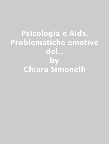 Psicologia e Aids. Problematiche emotive del malato di Aids e sindromi correlate - Chiara Simonelli - Luigi Solano