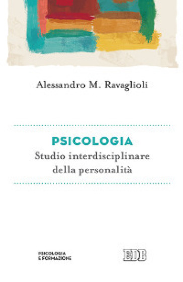 Psicologia. Studio interdisciplinare della personalità - Alessandro Ravaglioli