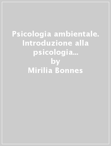 Psicologia ambientale. Introduzione alla psicologia sociale e ambientale - Mirilia Bonnes - Gianfranco Secchiaroli