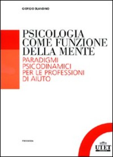 Psicologia come funzione della mente. Paradigmi psicodinmamici per le professioni d'aiuto - Giorgio Blandino