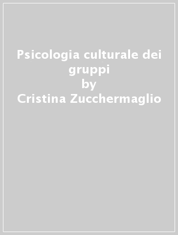 Psicologia culturale dei gruppi - Cristina Zucchermaglio