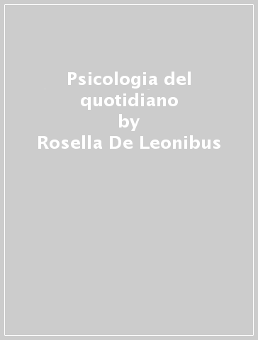 Psicologia del quotidiano - Rosella De Leonibus