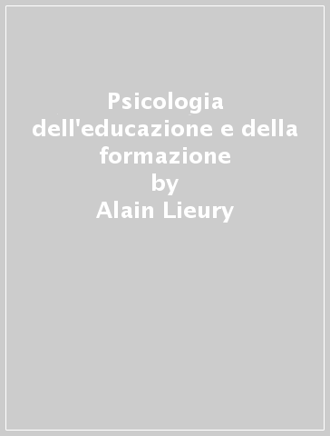 Psicologia dell'educazione e della formazione - Alain Lieury