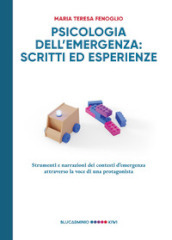 Psicologia dell emergenza: scritti ed esperienze. Strumenti e narrazioni dei contesti d emergenza attraverso la voce di una protagonista