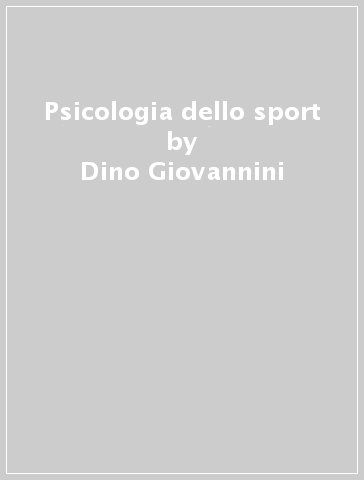 Psicologia dello sport - Dino Giovannini - Laura Savoia