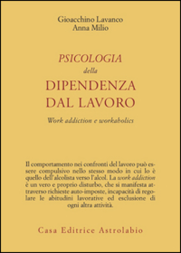 Psicologia della dipendenza dal lavoro. «Work addiction» e «workaholics» - Gioacchino Lavanco - Anna Milio