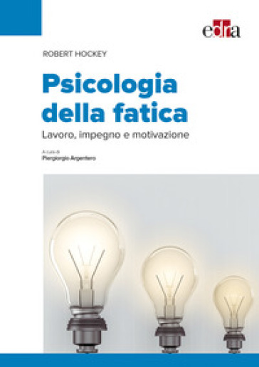 Psicologia della fatica. Lavoro, impegno e motivazione - Robert Hockey