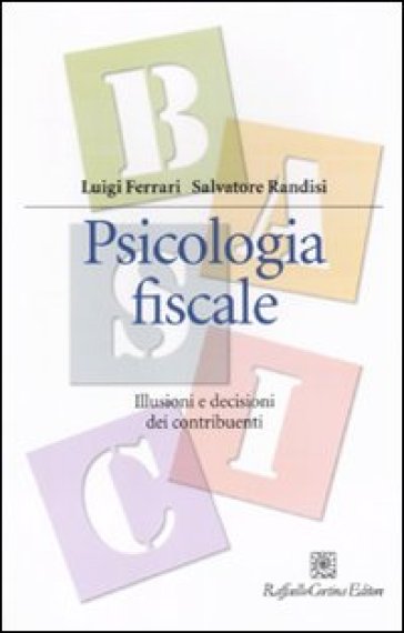 Psicologia fiscale. Illusioni e decisioni dei contribuenti - Luigi Ferrari - Salvatore Randisi