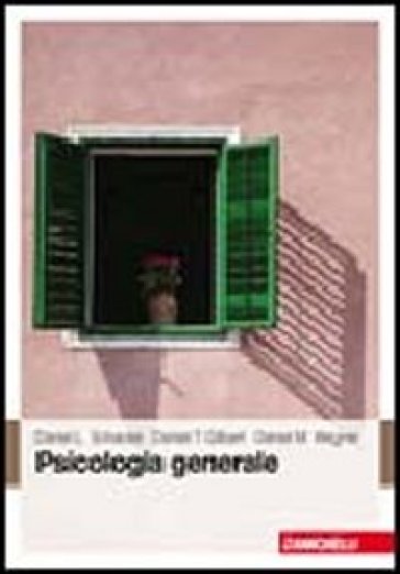 Psicologia generale - Daniel L. Schacter - Daniel T. Gilbert - Daniel M. Wegner