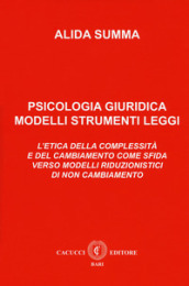 Psicologia giuridica. Modelli, strumenti, leggi. L etica della complessità e del cambiamento come sfida verso modelli riduzionistici di non cambiamento