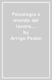 Psicologia e mondo del lavoro. Temi introduttivi alla psicologia del lavoro