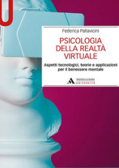 Psicologia della realtà virtuale. Aspetti tecnologici, teorie e applicazioni per il benessere mentale