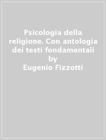 Psicologia della religione. Con antologia dei testi fondamentali - Eugenio Fizzotti - Massimo Salustri