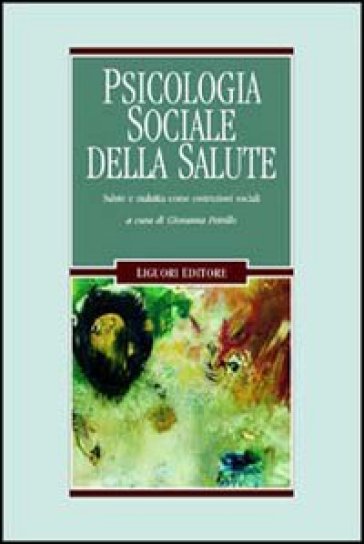 Psicologia sociale della salute. Salute e malattia come costruzioni sociali - Giovanna Petrillo