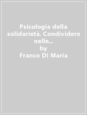 Psicologia della solidarietà. Condividere nelle società multiculturali - Franco Di Maria - Alida Lo Coco