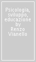 Psicologia, sviluppo, educazione