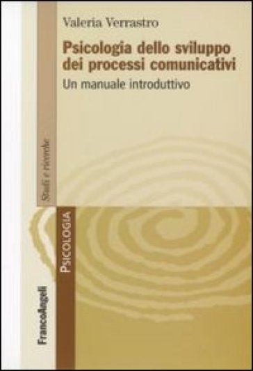 Psicologia dello sviluppo dei processi comunicativi. Un manuale introduttivo - Valeria Verrastro