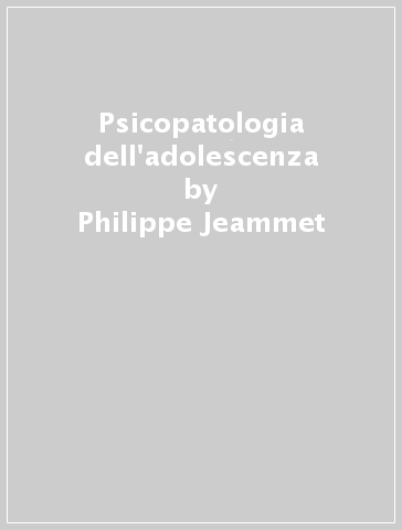 Psicopatologia dell'adolescenza - Philippe Jeammet