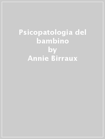 Psicopatologia del bambino - Annie Birraux