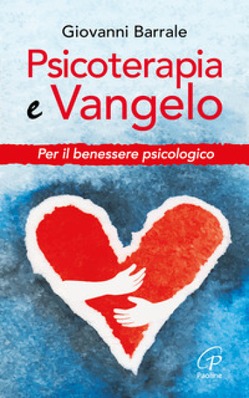 Psicoterapia e Vangelo. Per il benessere psicologico - Giovanni Barrale