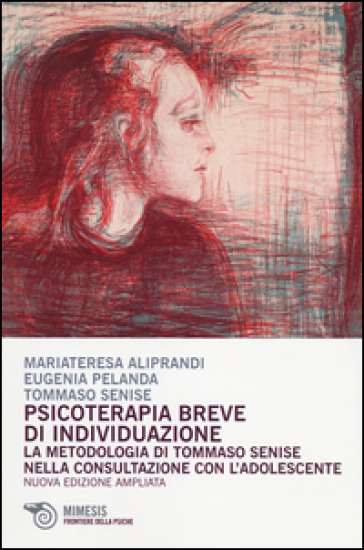 Psicoterapia breve d'individuazione. La metodologia di Tommaso Senise nella consultazione con l'adolescente - Maria Teresa Aliprandi - Eugenia Pelanda - Tommaso Senise