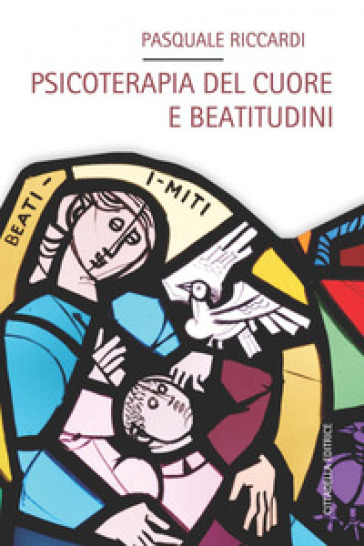 Psicoterapia del cuore e beatitudini - Pasquale Riccardi