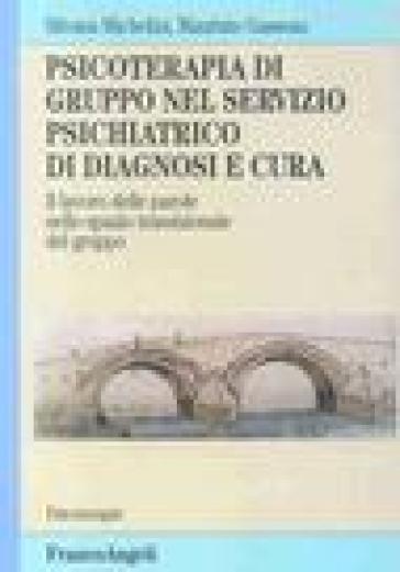 Psicoterapia di gruppo nel servizio psichiatrico di diagnosi e cura. Il lavoro delle parole nello spazio transizionale del gruppo - Maurizio Gasseau - Silvana Michelini