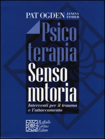 Psicoterapia sensomotoria. Interventi per il trauma e l'attaccamento. Con aggiornamento online - Pat Ogden - Janina Fisher