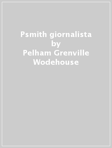 Psmith giornalista - Pelham Grenville Wodehouse