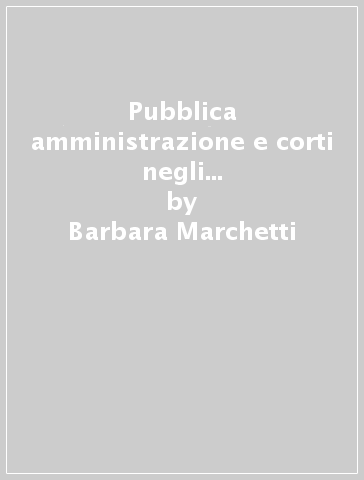 Pubblica amministrazione e corti negli Stati Uniti. Il judicial review sulle administrative agencies - Barbara Marchetti
