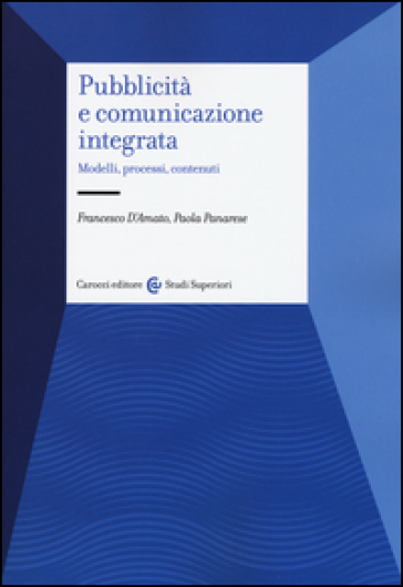 Pubblicità e comunicazione integrata. Modelli, processi e contenuti - Francesco D