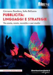 Pubblicità: linguaggi e strategie. Tra storia, teorie, tecniche e casi studio